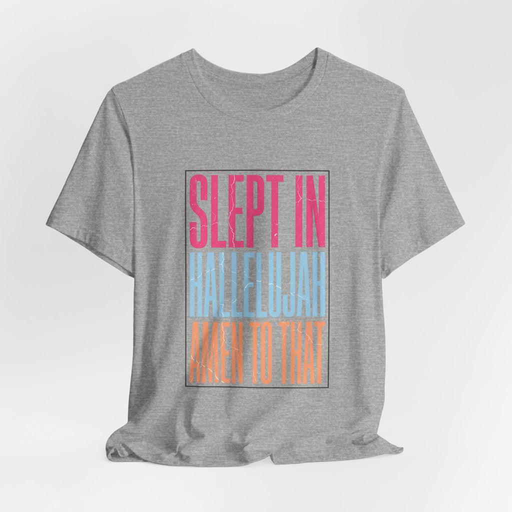 Slept In Hallelujah Amen To That Tee | Everything Hallelujah typography