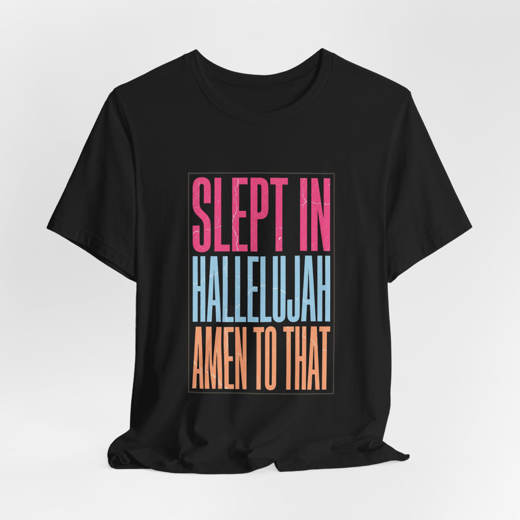 Slept In Hallelujah Amen To That Tee | Everything Hallelujah typography